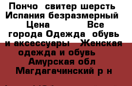 Пончо- свитер шерсть. Испания безразмерный › Цена ­ 3 000 - Все города Одежда, обувь и аксессуары » Женская одежда и обувь   . Амурская обл.,Магдагачинский р-н